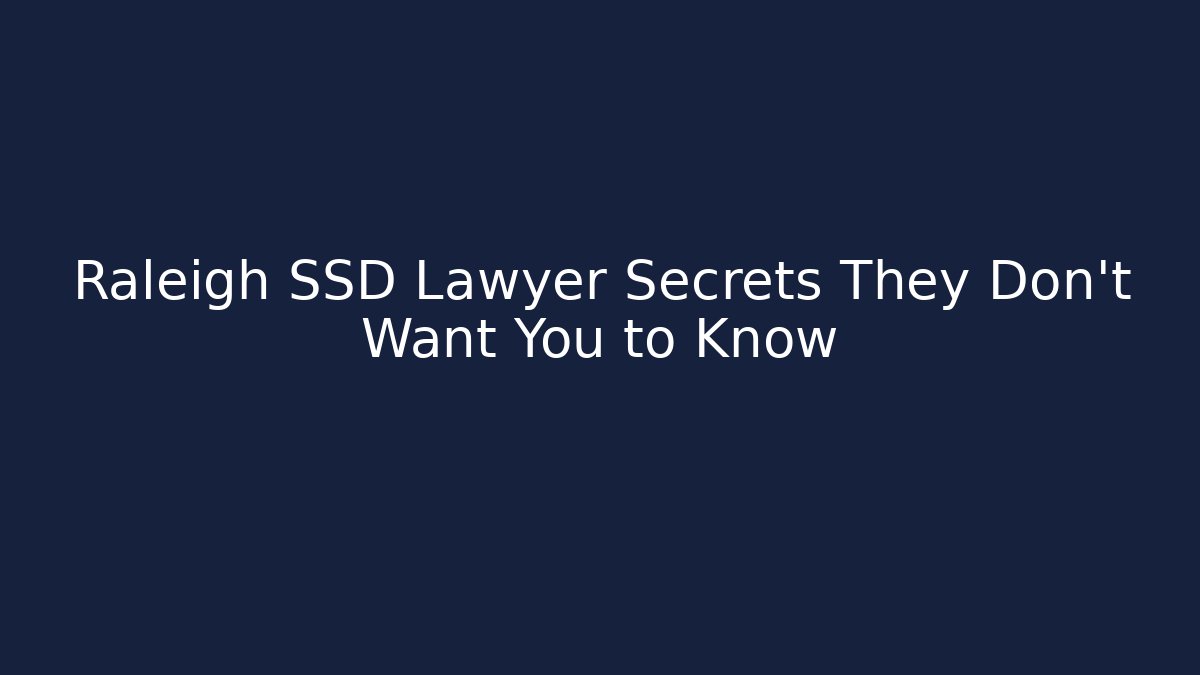 Raleigh SSD Lawyer Secrets They Don't Want You to Know