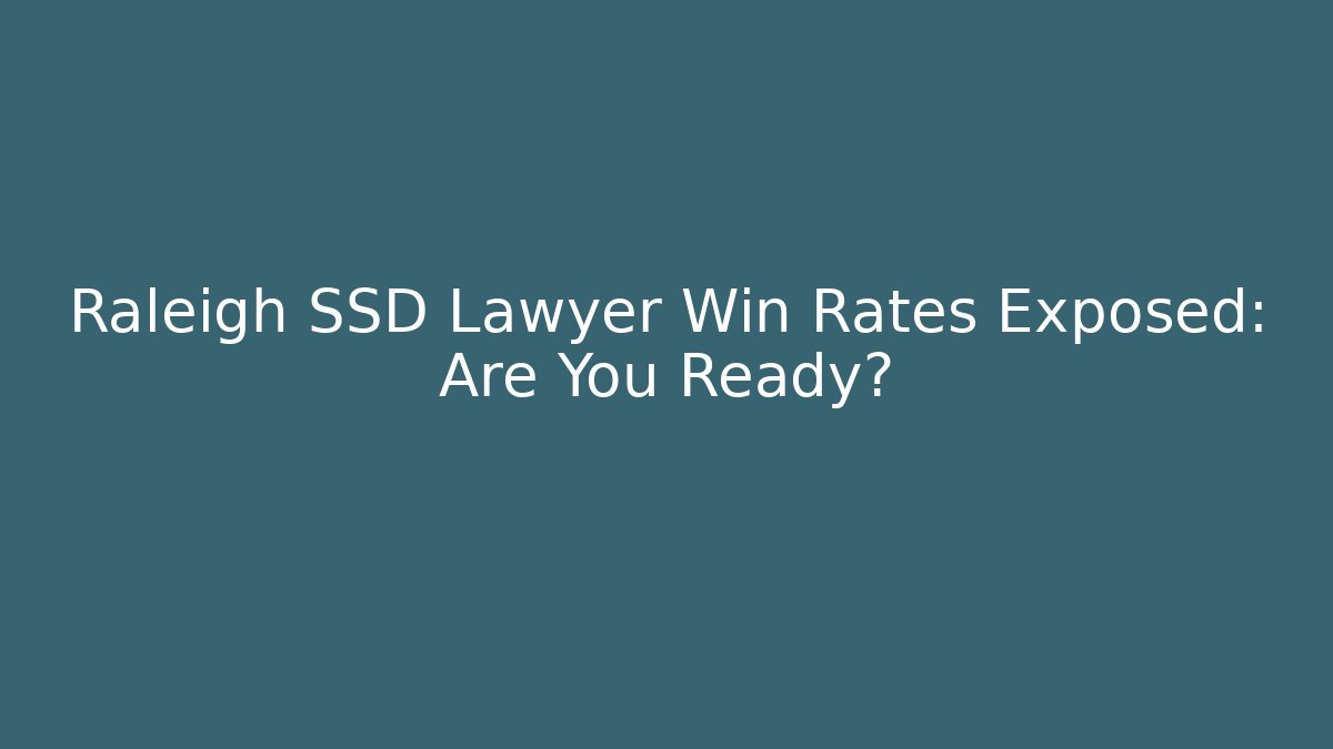 Raleigh SSD Lawyer Win Rates Exposed: Are You Ready?