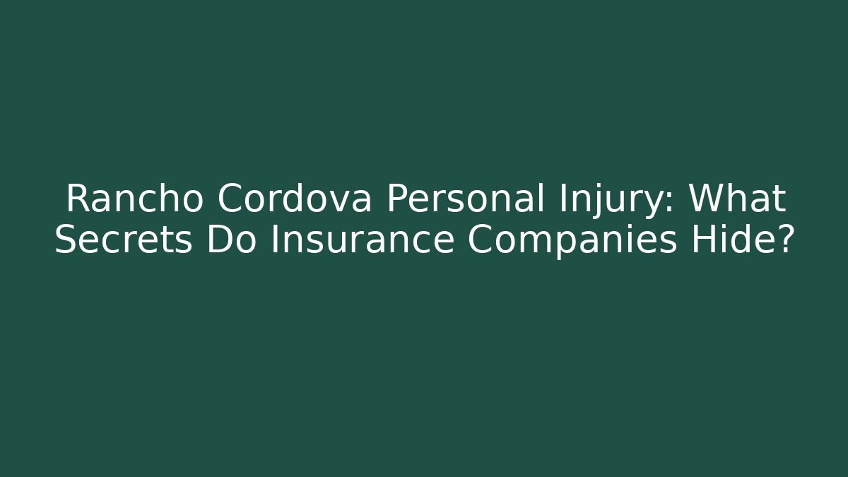 Rancho Cordova Personal Injury: What Secrets Do Insurance Companies Hide?