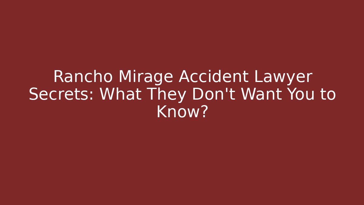 Rancho Mirage Accident Lawyer Secrets: What They Don’t Want You to Know?