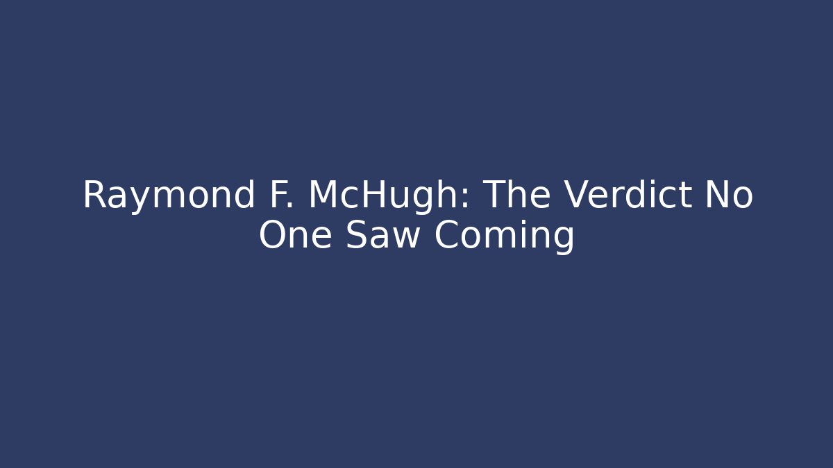 Raymond F. McHugh: The Verdict No One Saw Coming - WealthxGroup