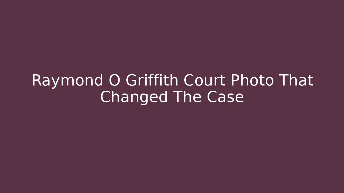 Raymond O Griffith Court Photo That Changed The Case