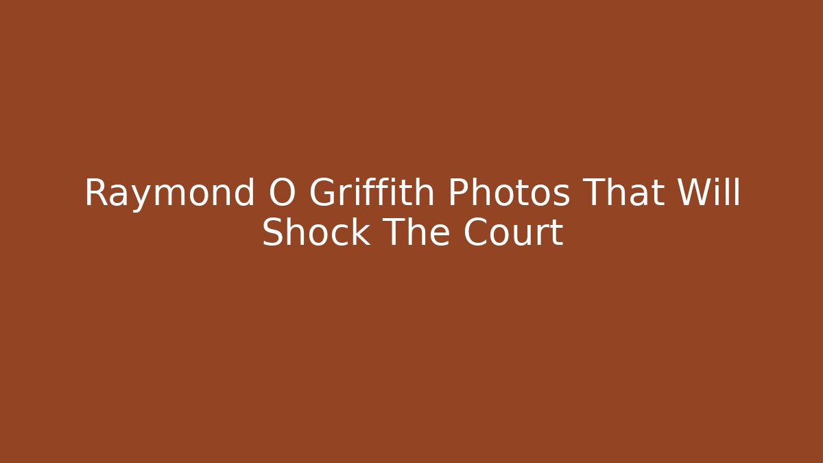 Raymond O Griffith Photos That Will Shock The Court