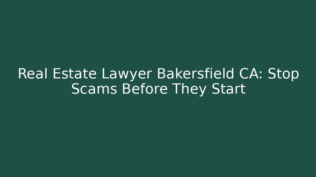 Real Estate Lawyer Bakersfield CA: Stop Scams Before They Start