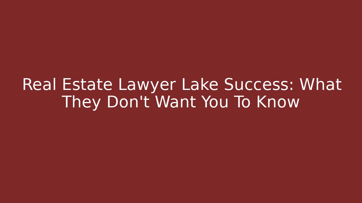 Real Estate Lawyer Lake Success: What They Don't Want You To Know