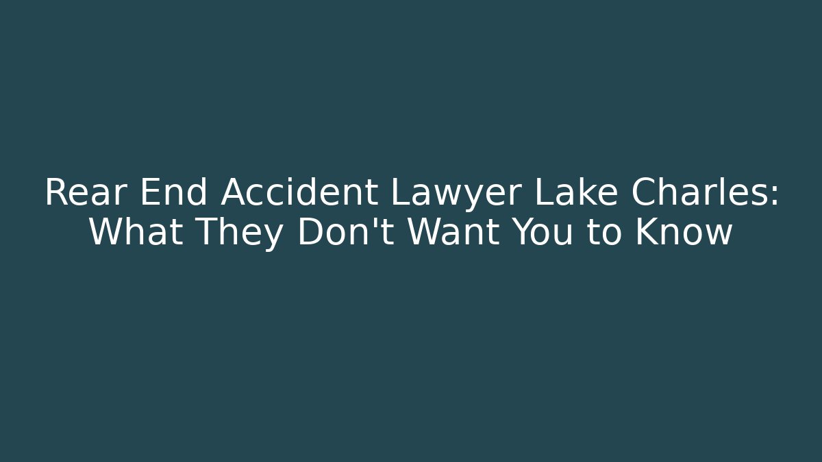 Rear End Accident Lawyer Lake Charles: What They Don't Want You to Know