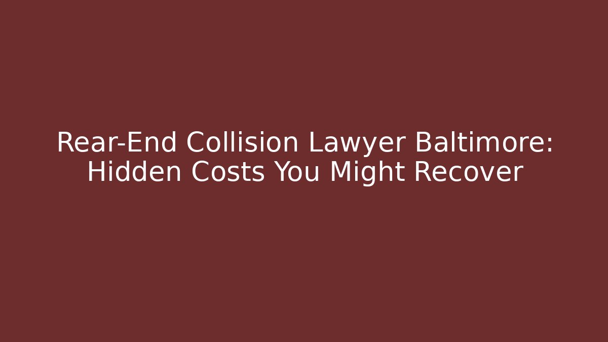Rear-End Collision Lawyer Baltimore: Hidden Costs You Might Recover - WealthxGroup