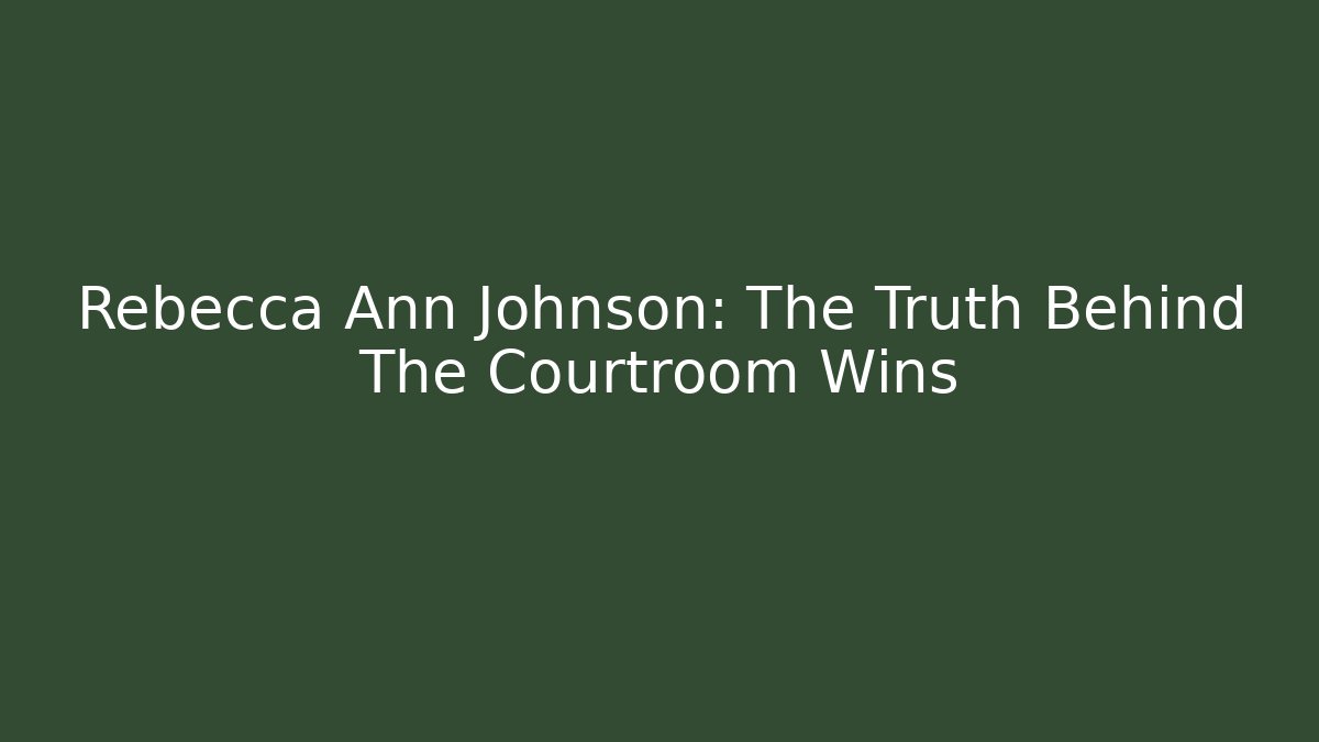 Rebecca Ann Johnson: The Truth Behind The Courtroom Wins