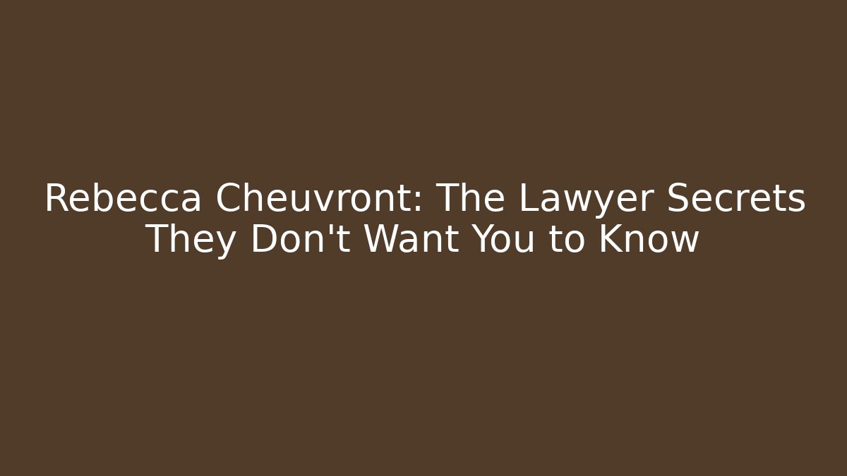 Rebecca Cheuvront: The Lawyer Secrets They Don’t Want You to Know