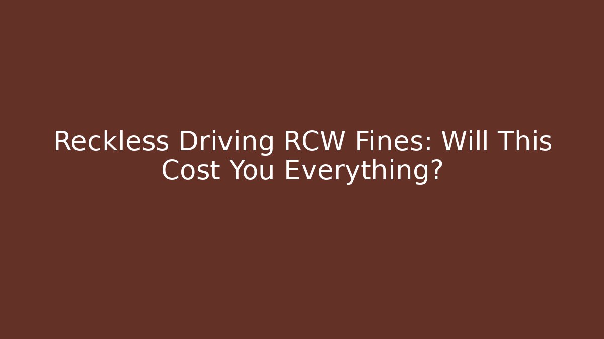 Reckless Driving RCW Fines: Will This Cost You Everything? - WealthxGroup