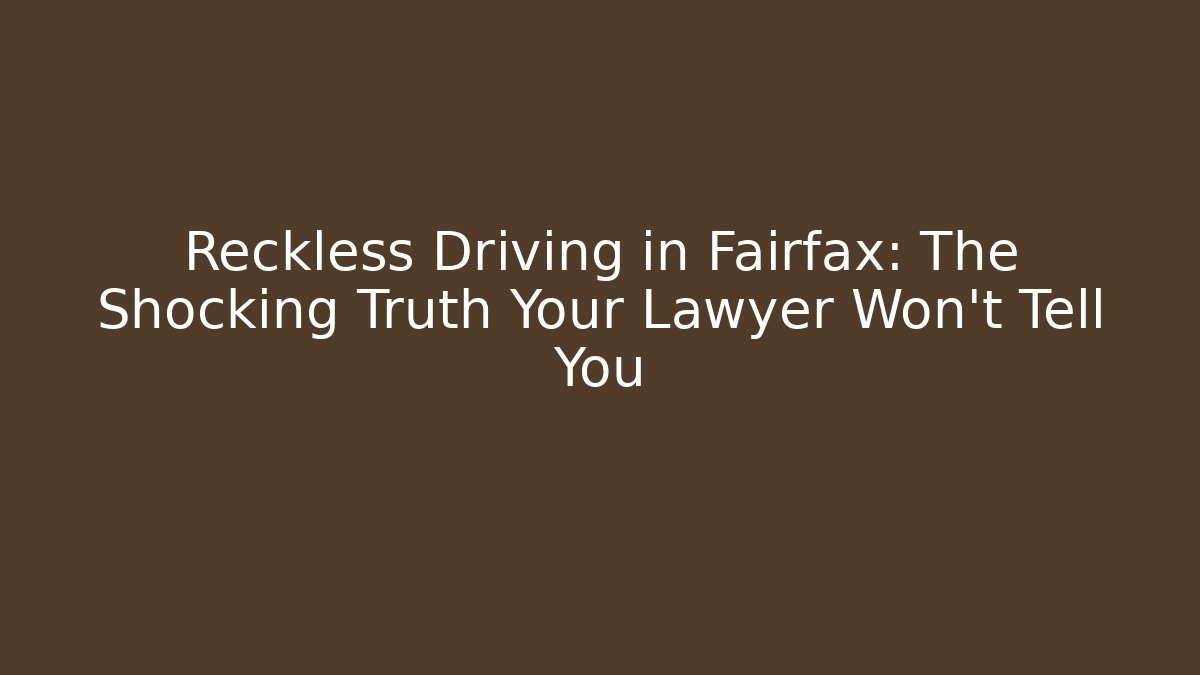 Reckless Driving in Fairfax: The Shocking Truth Your Lawyer Won't Tell You