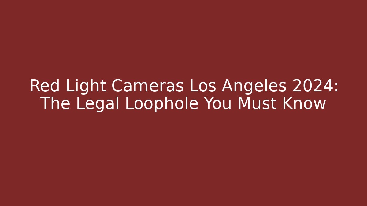 Red Light Cameras Los Angeles 2024: The Legal Loophole You Must Know