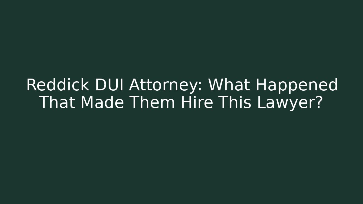 Reddick DUI Attorney: What Happened That Made Them Hire This Lawyer? - WealthxGroup