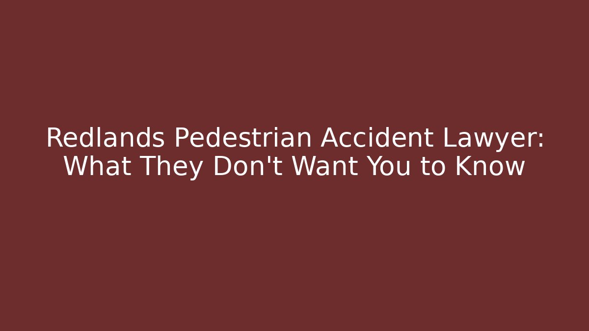 Redlands Pedestrian Accident Lawyer: What They Don't Want You to Know