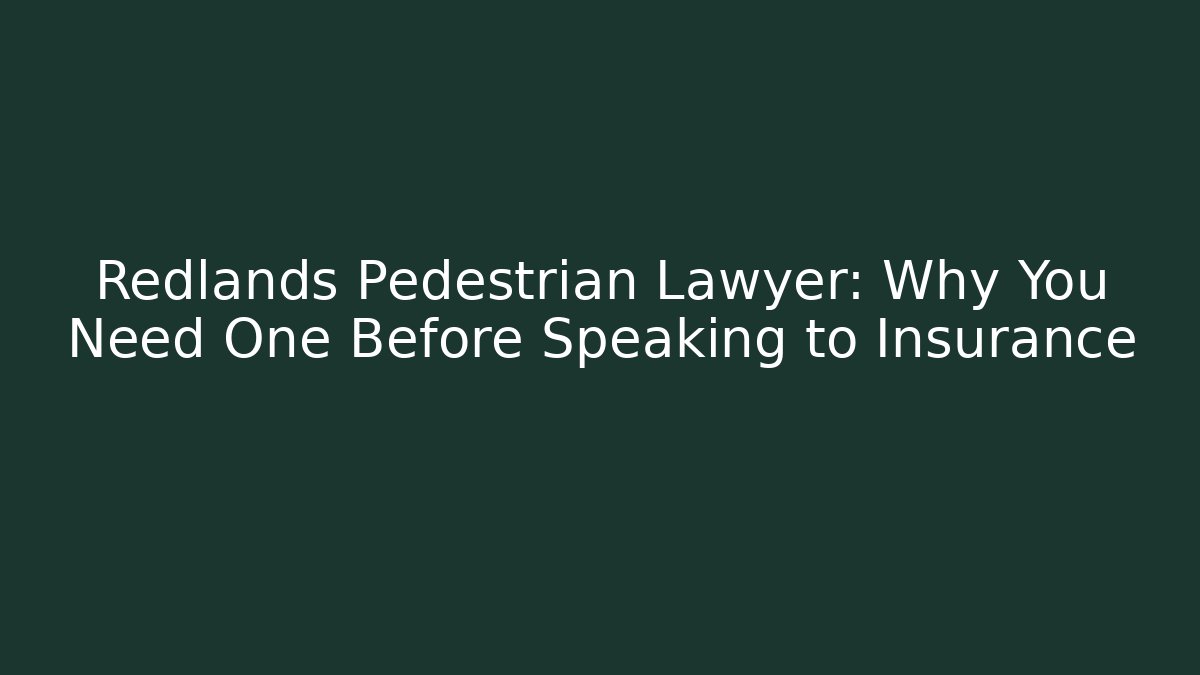 Redlands Pedestrian Lawyer: Why You Need One Before Speaking to Insurance