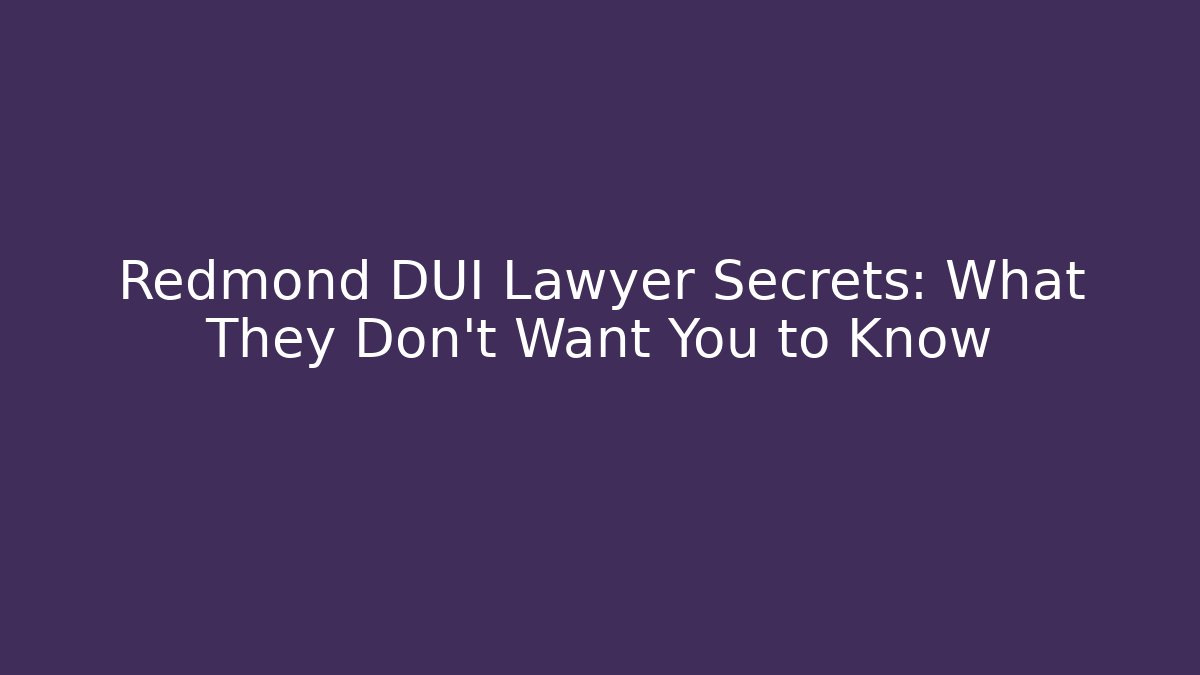 Redmond DUI Lawyer Secrets: What They Don’t Want You to Know