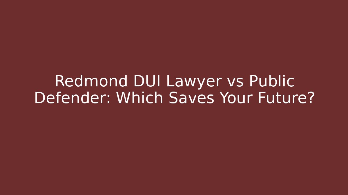Redmond DUI Lawyer vs Public Defender: Which Saves Your Future?