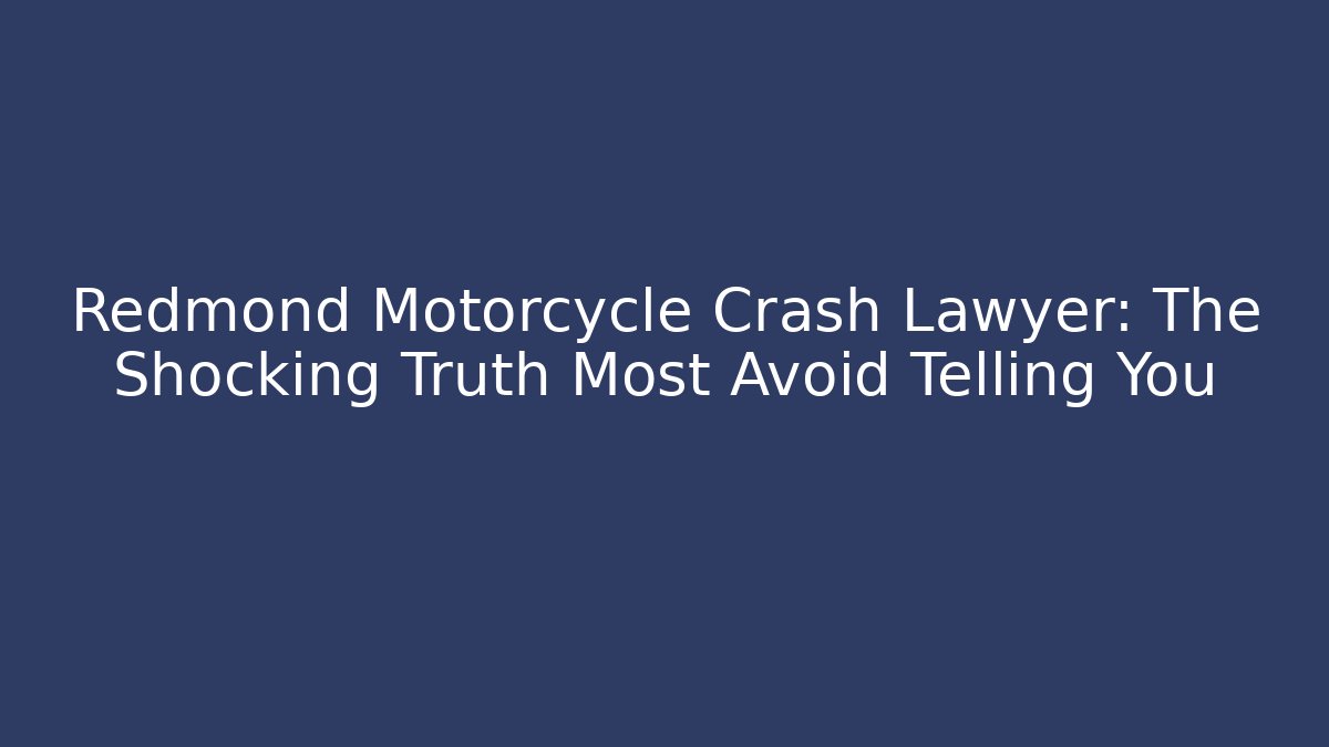 Redmond Motorcycle Crash Lawyer: The Shocking Truth Most Avoid Telling You