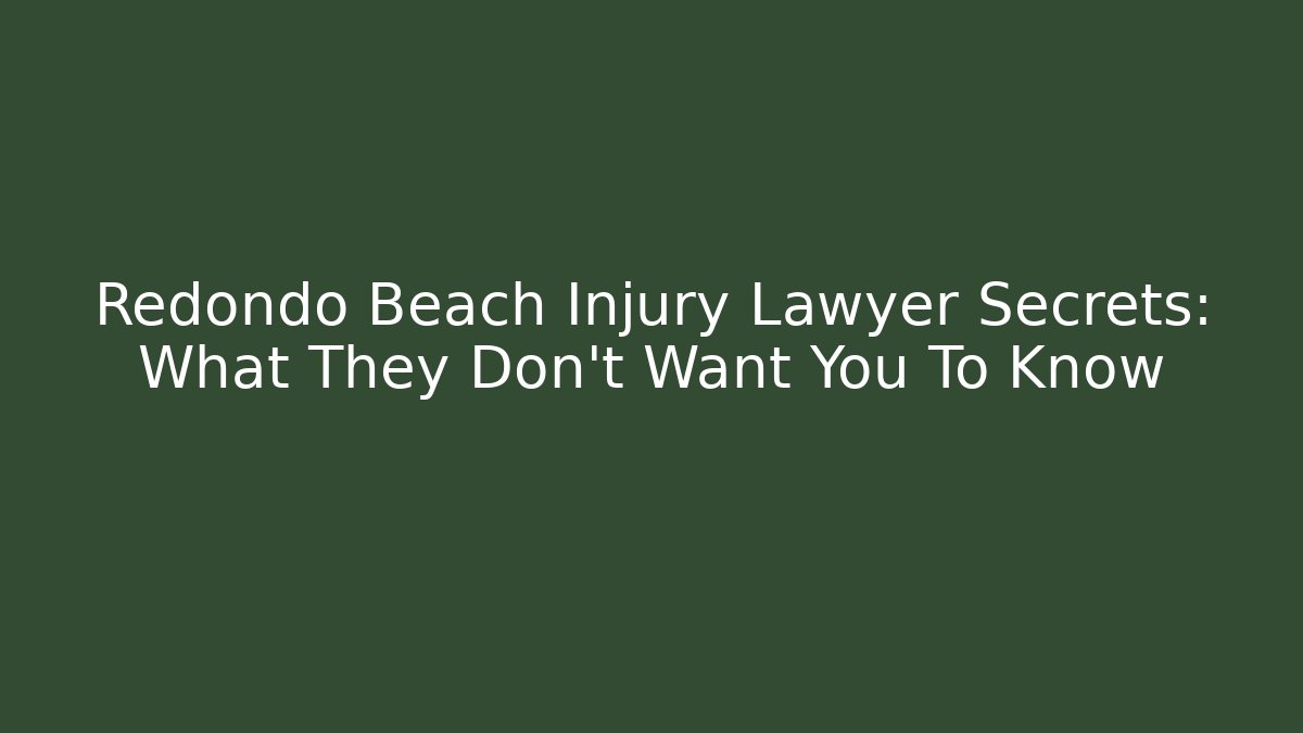 Redondo Beach Injury Lawyer Secrets: What They Don’t Want You To Know