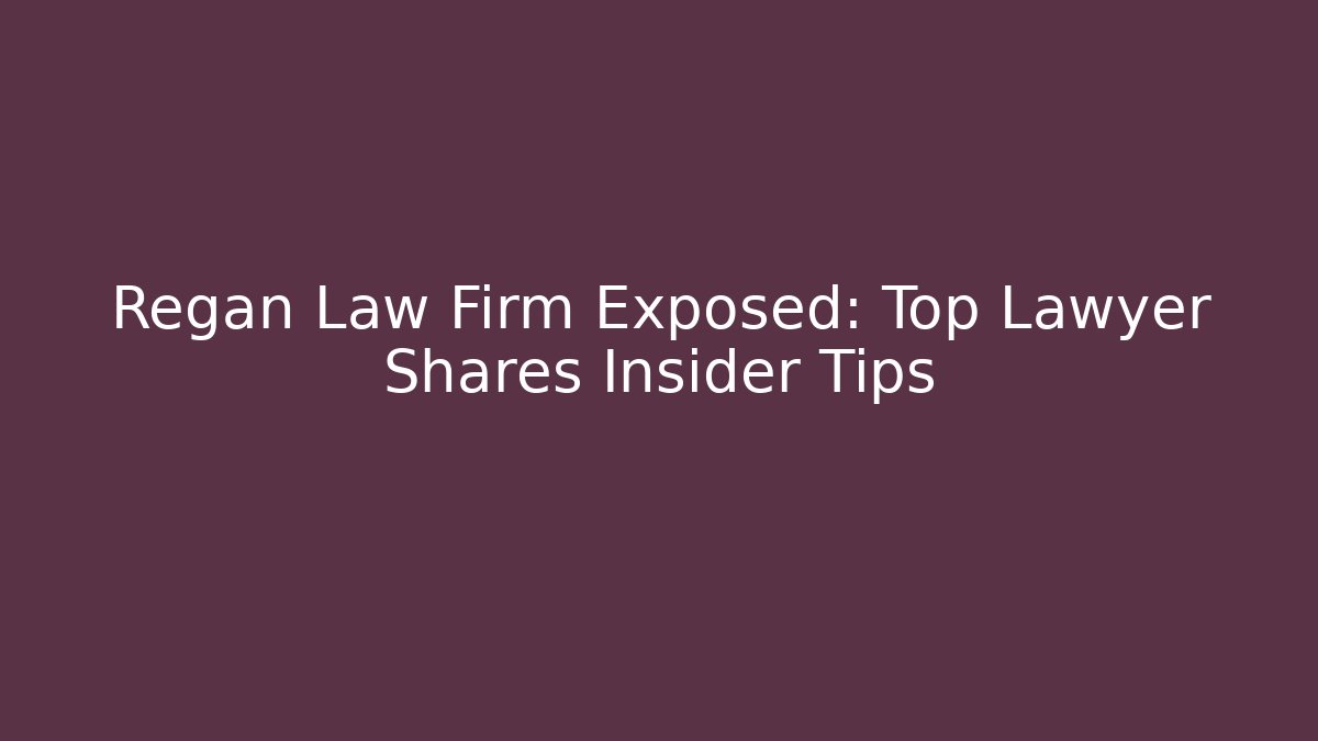 Regan Law Firm Exposed: Top Lawyer Shares Insider Tips
