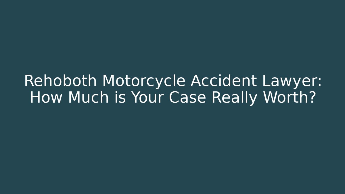Rehoboth Motorcycle Accident Lawyer: How Much is Your Case Really Worth?