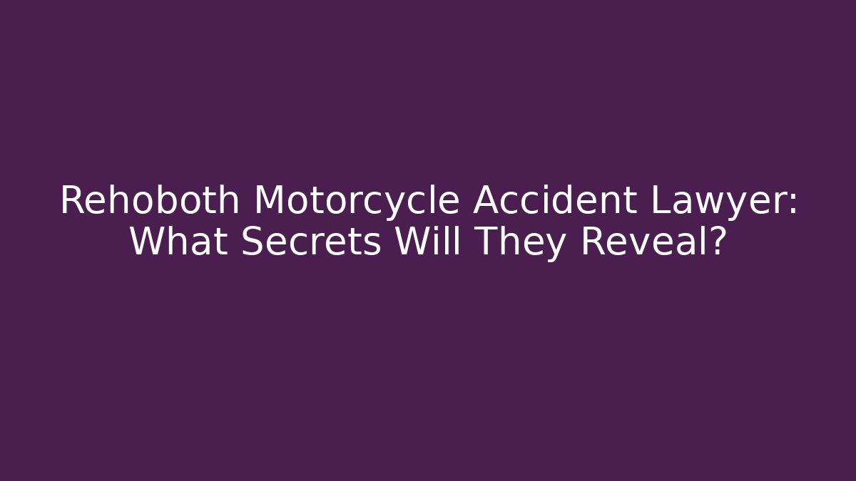 Rehoboth Motorcycle Accident Lawyer: What Secrets Will They Reveal?