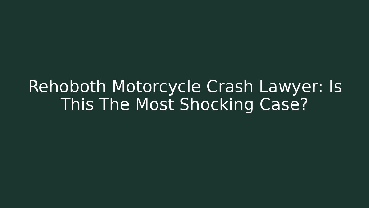 Rehoboth Motorcycle Crash Lawyer: Is This The Most Shocking Case?