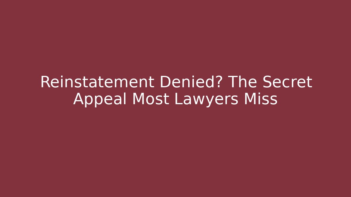 Reinstatement Denied? The Secret Appeal Most Lawyers Miss