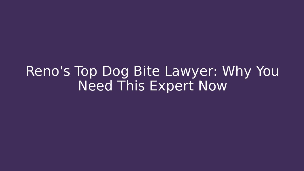 Reno’s Top Dog Bite Lawyer: Why You Need This Expert Now
