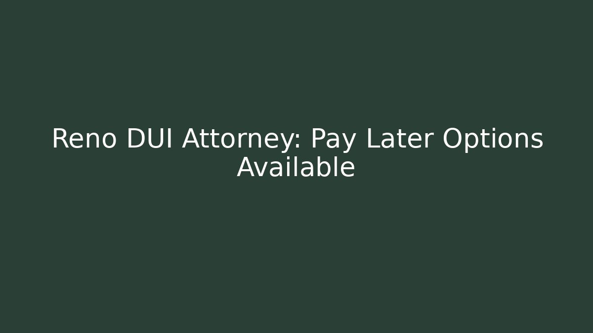 Reno DUI Attorney: Pay Later Options Available