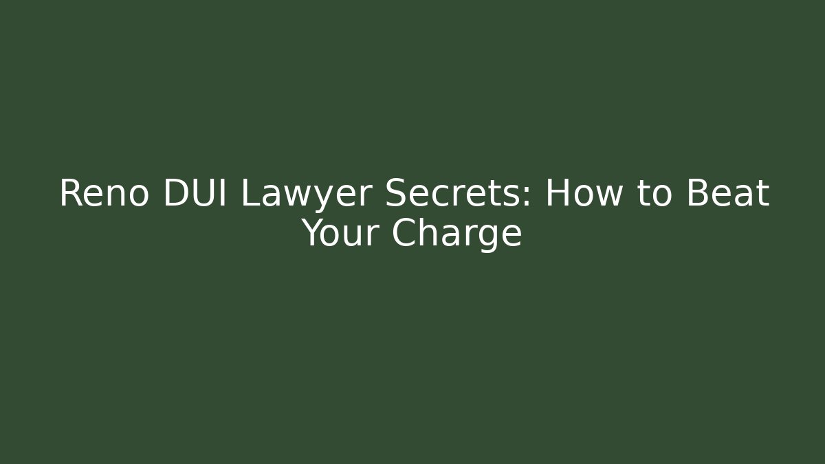 Reno DUI Lawyer Secrets: How to Beat Your Charge