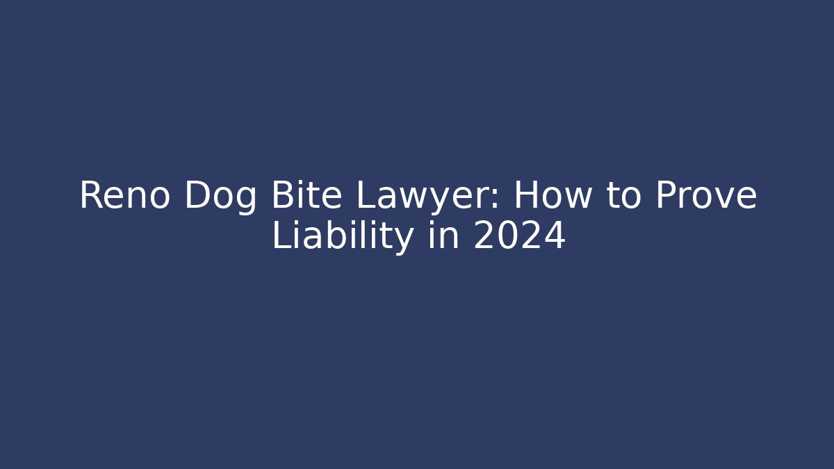 Reno Dog Bite Lawyer: How to Prove Liability in 2024