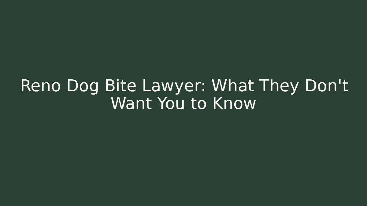 Reno Dog Bite Lawyer: What They Don’t Want You to Know
