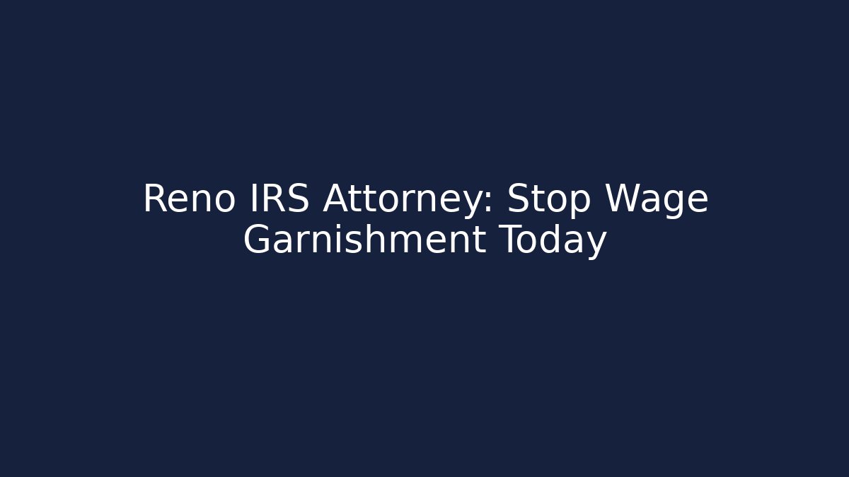 Reno IRS Attorney: Stop Wage Garnishment Today