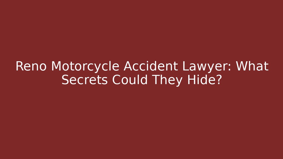 Reno Motorcycle Accident Lawyer: What Secrets Could They Hide?