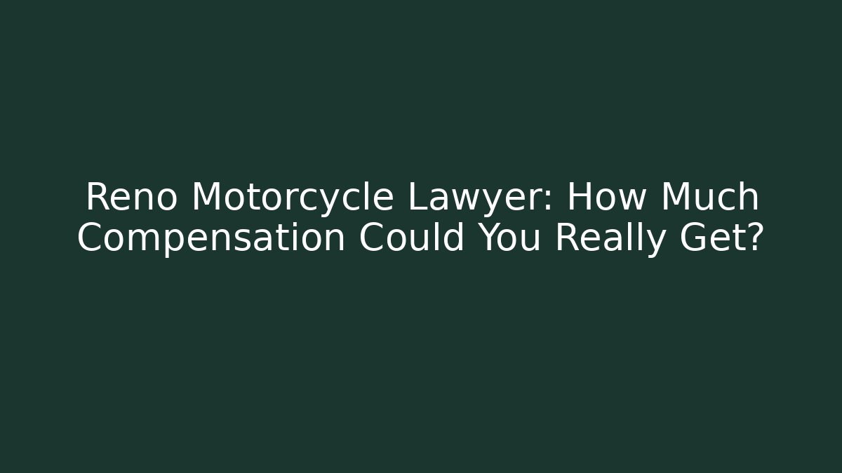 Reno Motorcycle Lawyer: How Much Compensation Could You Really Get?