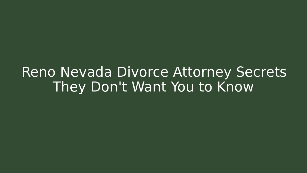 Reno Nevada Divorce Attorney Secrets They Don't Want You to Know
