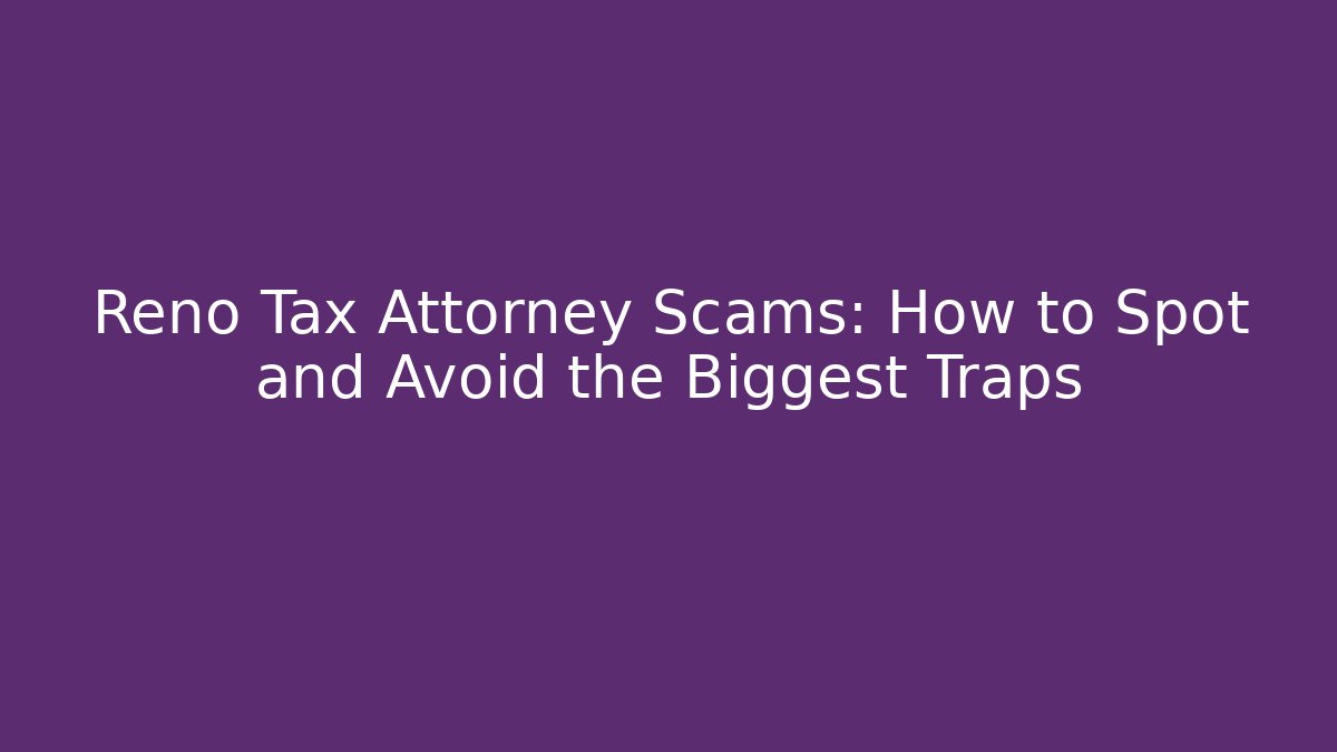 Reno Tax Attorney Scams: How to Spot and Avoid the Biggest Traps - WealthxGroup