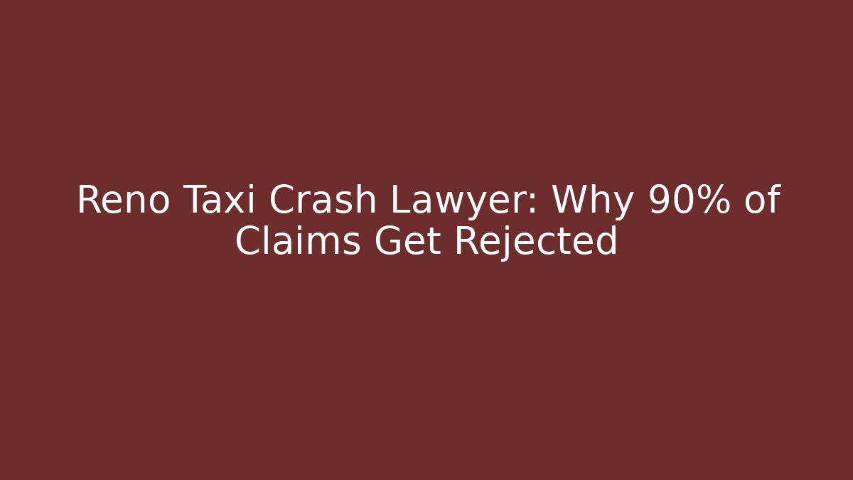 Reno Taxi Crash Lawyer: Why 90% of Claims Get Rejected