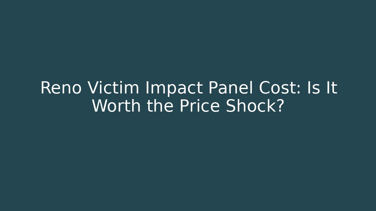 Reno Victim Impact Panel Cost: Is It Worth the Price Shock?
