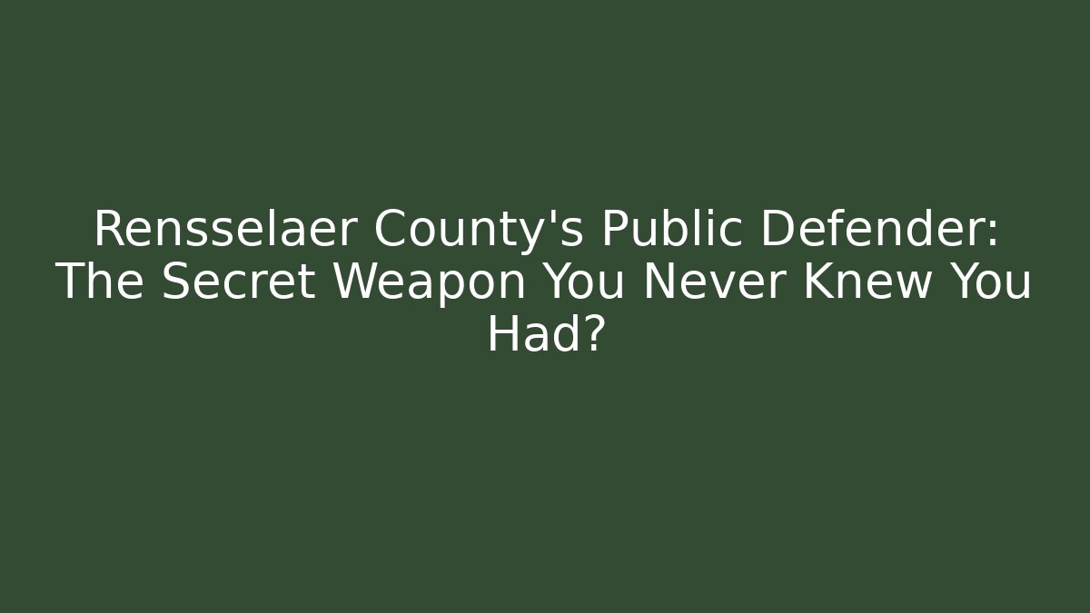 Rensselaer County's Public Defender: The Secret Weapon You Never Knew You Had?