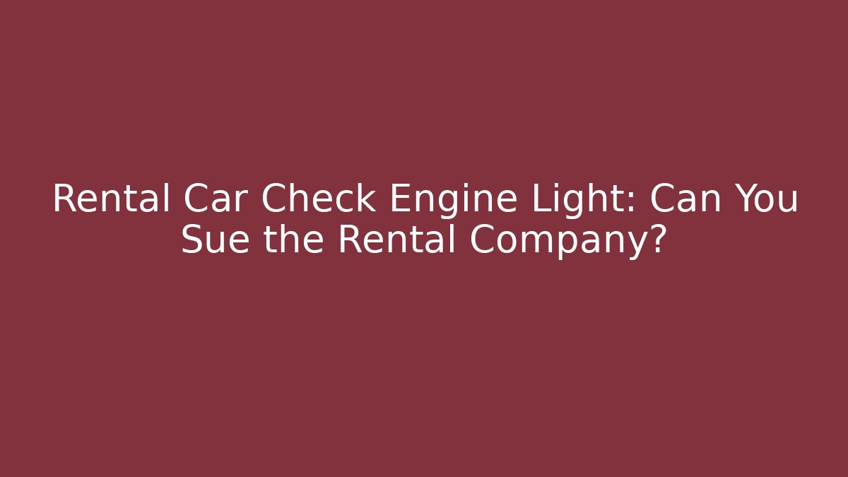 Rental Car Check Engine Light: Can You Sue the Rental Company?