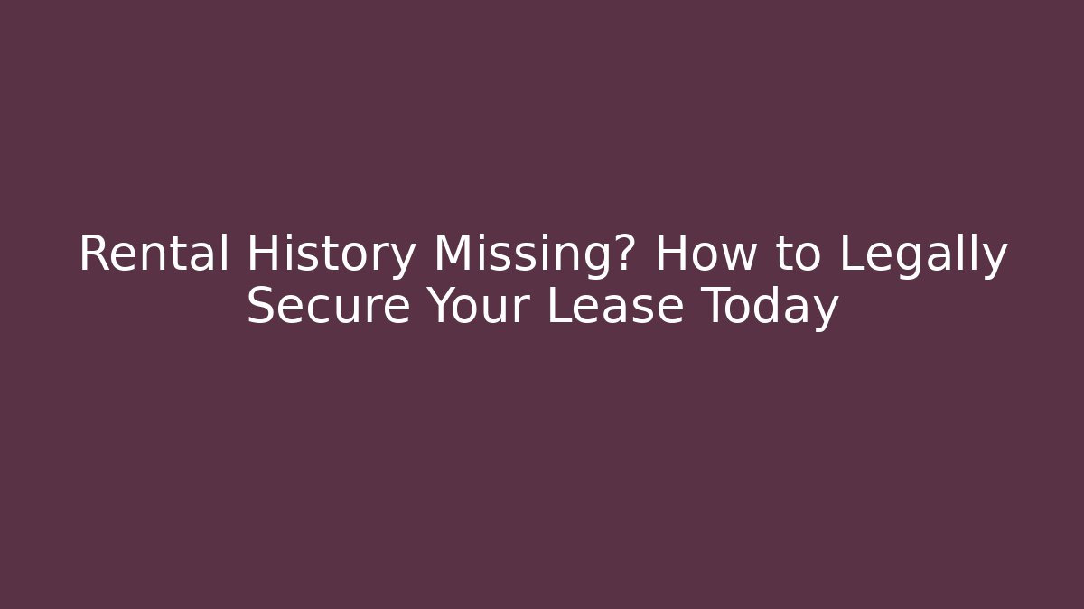 Rental History Missing? How to Legally Secure Your Lease Today