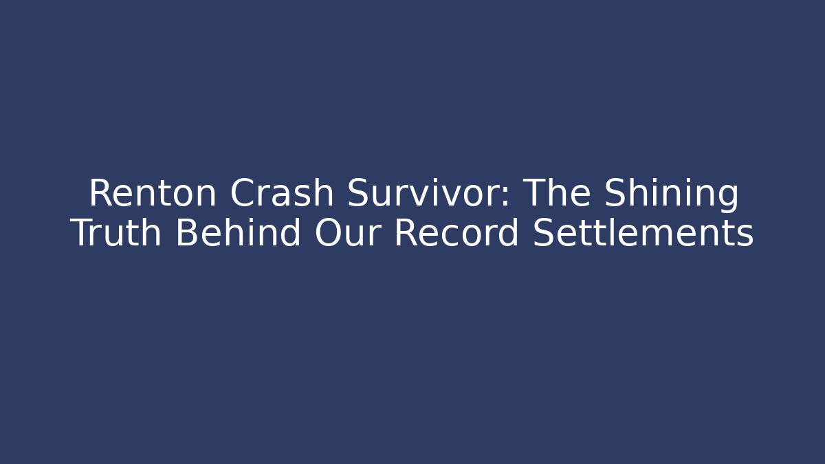 Renton Crash Survivor: The Shining Truth Behind Our Record Settlements