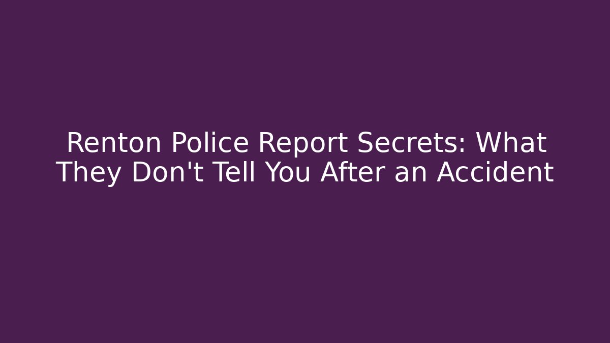 Renton Police Report Secrets: What They Don’t Tell You After an Accident