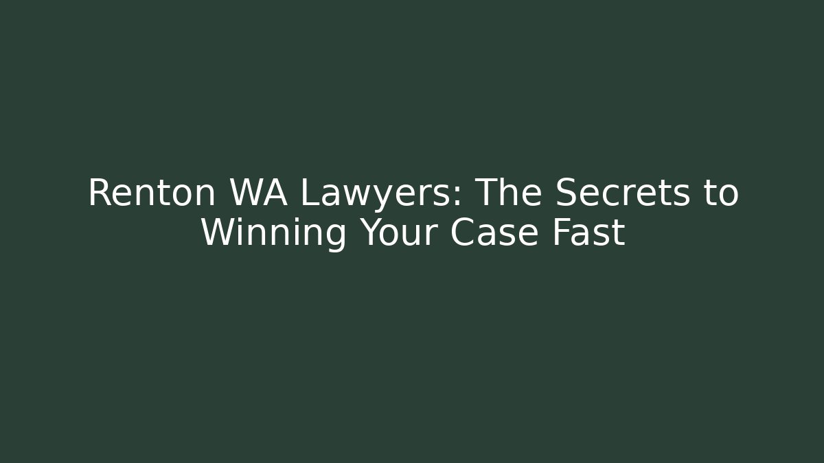 Renton WA Lawyers: The Secrets to Winning Your Case Fast