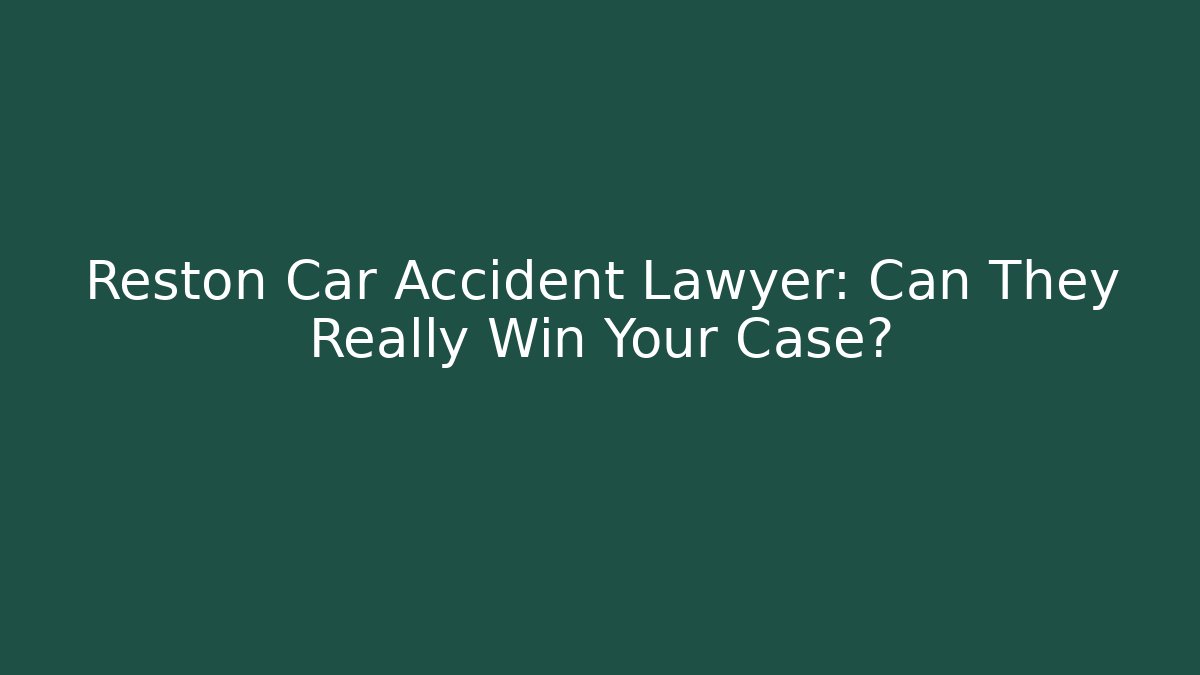 Reston Car Accident Lawyer: Can They Really Win Your Case?