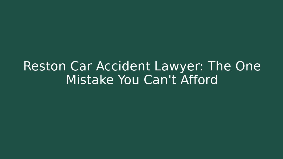Reston Car Accident Lawyer: The One Mistake You Can't Afford