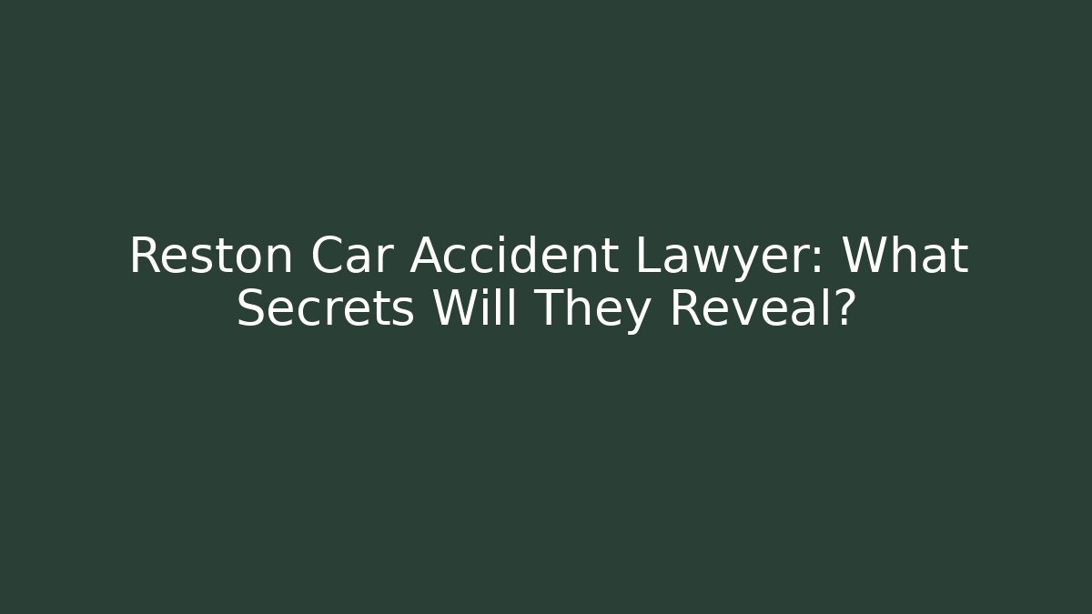 Reston Car Accident Lawyer: What Secrets Will They Reveal?
