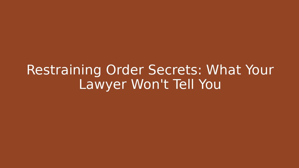 Restraining Order Secrets: What Your Lawyer Won’t Tell You